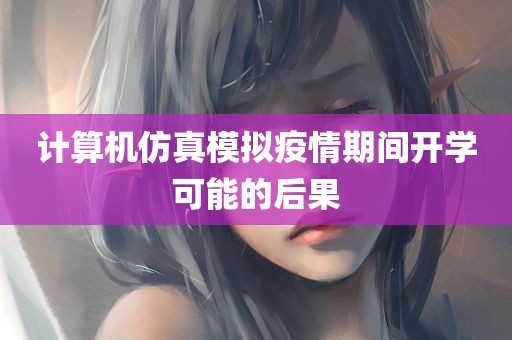 计算机仿真模拟疫情期间开学可能的后果