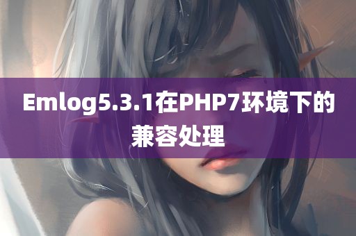 Emlog5.3.1在PHP7环境下的兼容处理