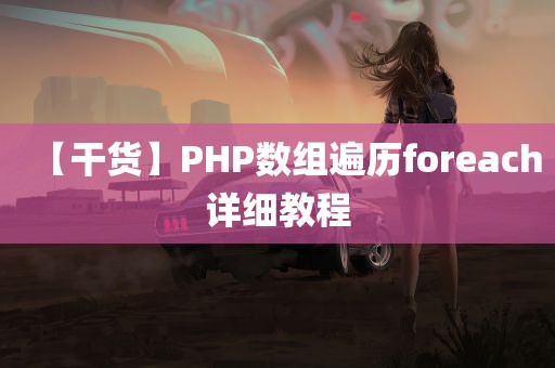 【干货】PHP数组遍历foreach详细教程