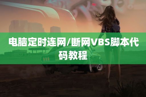 电脑定时连网/断网VBS脚本代码教程