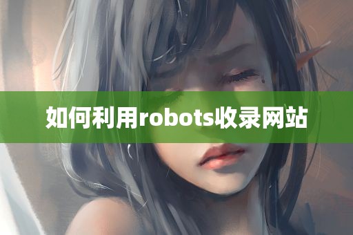 如何利用robots收录网站