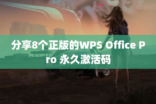 分享8个正版的WPS Office Pro 永久激活码