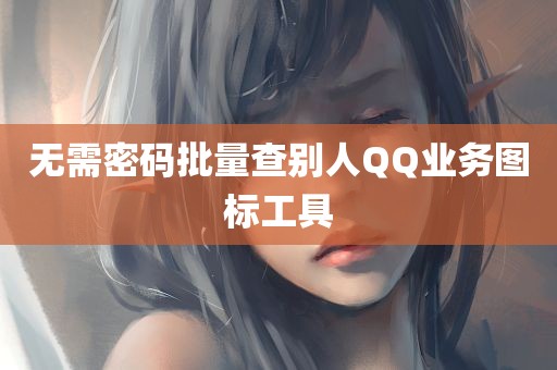 无需密码批量查别人QQ业务图标工具