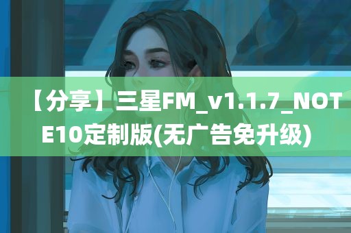 【分享】三星FM_v1.1.7_NOTE10定制版(无广告免升级)