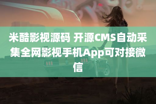 米酷影视源码 开源CMS自动采集全网影视手机App可对接微信