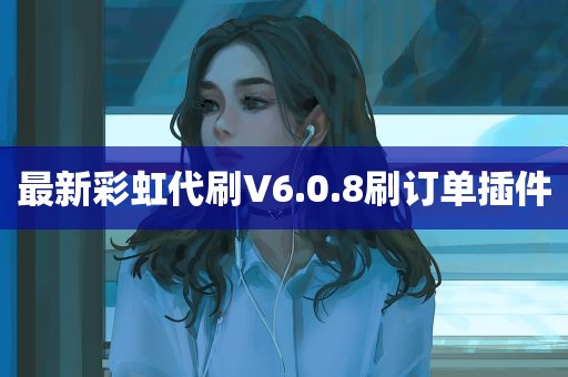 最新彩虹代刷V6.0.8刷订单插件