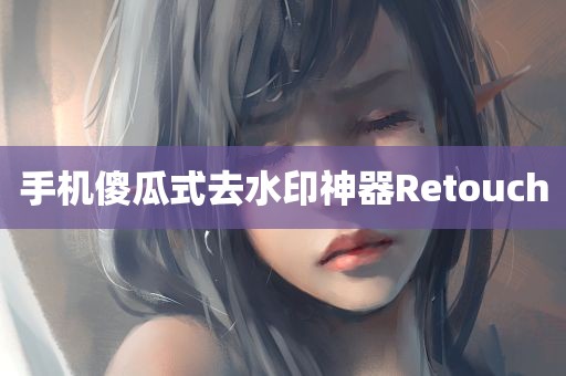 手机傻瓜式去水印神器Retouch