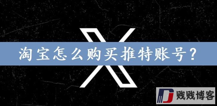 淘宝怎么购买推特账号？（教您购买优质推特账号）